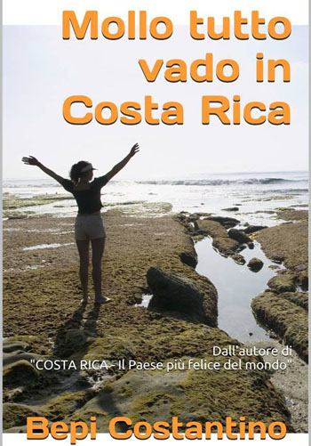 MOLLO TUTTO VADO IN COSTA RICA: La guida di Bepi Costantino per chi vuole trasferirsi in Costa Rica guida per trasferirsi in Costa Rica